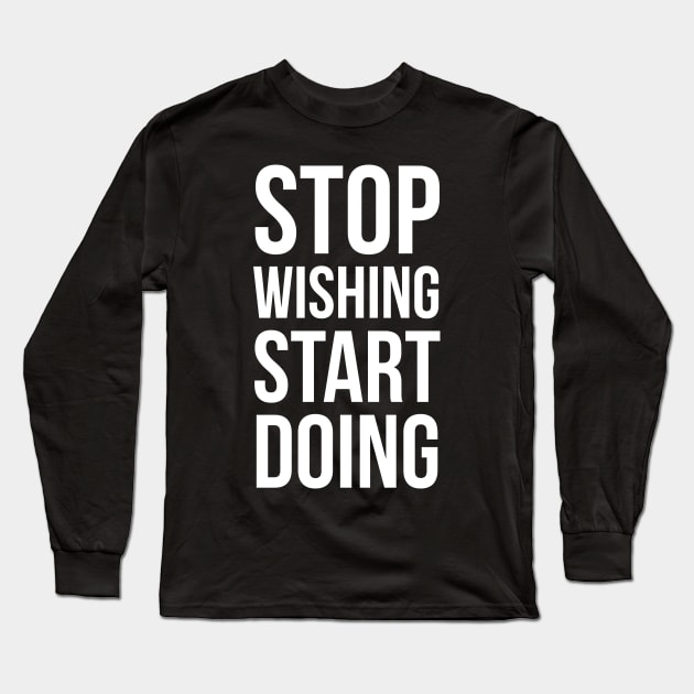 Stop wishing, start doing Long Sleeve T-Shirt by evokearo